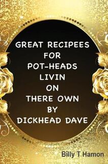 Great Recipees for Pot-Heads Livin on There Own by Dickhead Dave