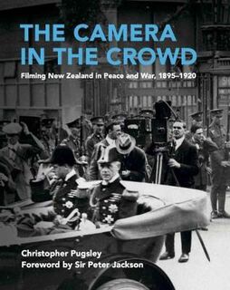 Camera in the Crowd, The: Filming New Zealand in Peace and War, 1895-1920