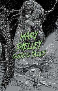 Signature Select Classics #: Mary Shelley: Gothic Tales