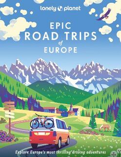 Lonely Planet Epic: Epic Road Trips of Europe