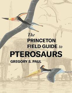 Princeton Field Guides #: The Princeton Field Guide to Pterosaurs