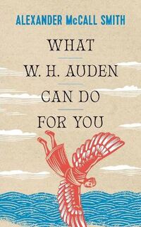 Writers on Writers #: What W. H. Auden Can Do for You