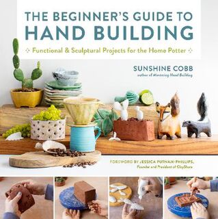 Essential Ceramics Skills #: The Beginner's Guide to Hand Building