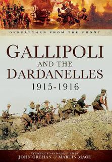 Despatches From The Front #: Gallipoli and the Dardanelles 1915 1916