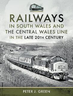 Railways in South Wales and the Central Wales Line in the late 20th Century