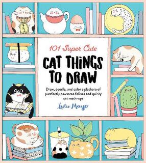 101 Things to Draw #: 101 Super Cute Cat Things to Draw