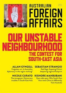 Our Unstable Neighbourhood: The Contest for South-East Asia: Australian Foreign Affairs 15