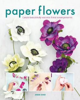 Paper Flower Art: Create Beautifully Realistic Floral Arrangements