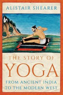 Story of Yoga, The: From Ancient India to the Modern West