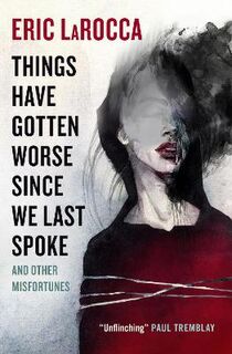 Things Have Gotten Worse Since We Last Spoke And Other Misfortunes (Graphic Novel)