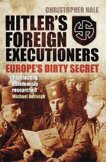Hitler's Foreign Executioners: Europe's Dirty Secrets