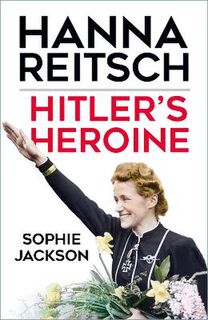 Hitler's Heroine: Hanna Reitsch