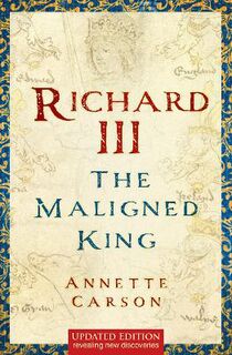 Richard III, The Maligned King