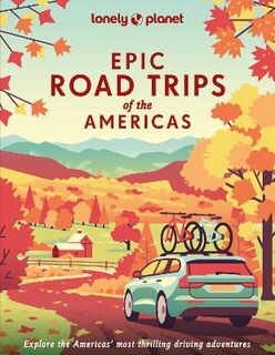 Lonely Planet Epic: Epic Road Trips of the Americas