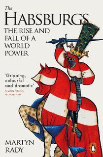 Habsburgs, The: The Rise and Fall of a World Power