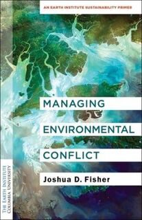 Columbia University Earth Institute Sustainability Primers #: Managing Environmental Conflict