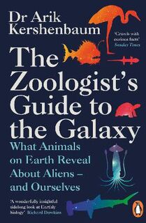 Zoologist's Guide to the Galaxy, The: What Animals on Earth Reveal about Aliens and about Ourselves