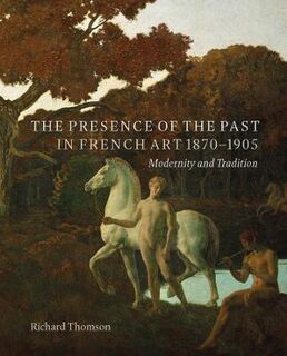 The Presence of the Past in French Art, 1870-1905
