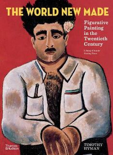 World New Made, The: Reshaping Figurative Painting in the Twentieth Century