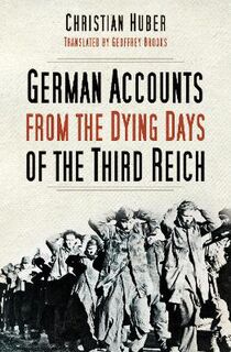 German Accounts from the Dying Days of the Third Reich  (2nd Edition)