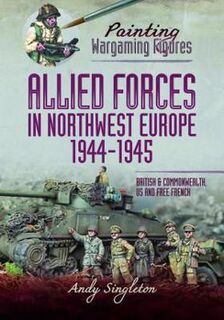 Painting Wargaming Figures Allied Forces in Northwest Europe, 1944 45