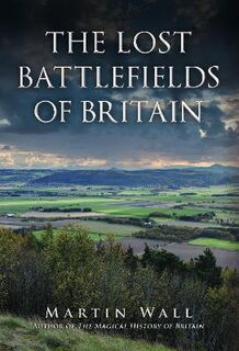 The Lost Battlefields of Britain