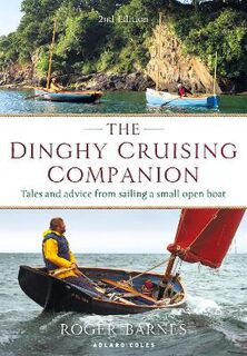 Dinghy Cruising Companion, The: Tales and Advice from Sailing a Small Open Boat