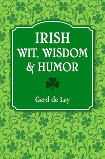 Irish Wit, Wisdom and Humor: Over 1000 Favorites