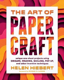 Art of Papercraft: Unique One-Sheet Projects Using Origami, Weaving, Quilling, Pop-Up and Other Inventive Techniques