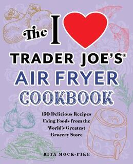 The I Love Trader Joe's Air Fryer Cookbook