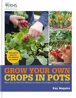 RHS Grow Your Own Crops in Pots: with 30 Step-by-Step Projects Using Vegetables, Fruit and Herbs