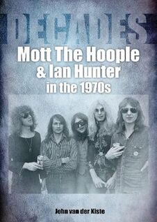 Decades #: Mott The Hoople and Ian Hunter in the 1970s