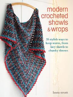 Modern Crocheted Shawls and Wraps: 35 Stylish Ways to Keep Warm from Lacy Shawls to Chunky Throws