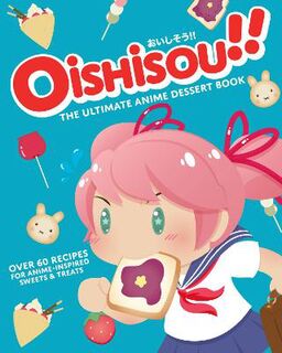 Oishisou!! The Ultimate Anime Dessert Book