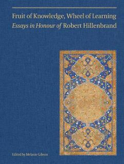 Fruit of Knowledge, Wheel of Learning (Vol II) - Essays in Honour of Professor Robert Hillenbrand