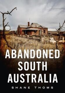 Abandoned South Australia: An Arid Journey