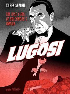 Lugosi: The Rise and Fall of Hollywood's Dracula (Graphic Novel)
