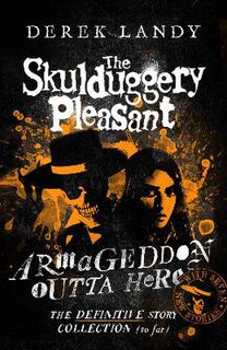 Skulduggery Pleasant: Armageddon Outta Here: The World of Skulduggery Pleasant (Omnibus)