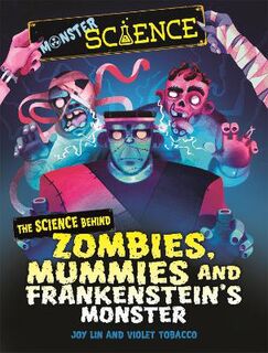 Monster Science: The Science Behind Zombies, Mummies and Frankenstein's Monster