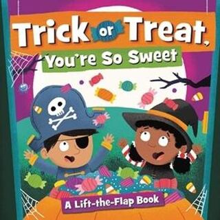Trick or Treat, You're So Sweet! (Lift-the-Flap)