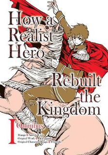 How a Realist Hero Rebuilt the Kingdom (Manga) #: How a Realist Hero Rebuilt the Kingdom Omnibus 1 (Graphic Novel)