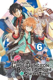 Suppose a Kid from the Last Dungeon Boonies Moved to a Starter Town #: Suppose a Kid from the Last Dungeon Boonies Moved to a Starter Town, Vol. 6 (Light Graphic Novel)
