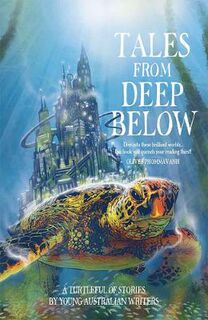 Tales From Deep Below: Kraken Good Stories By Young Australian Authors