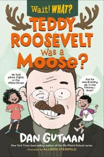 Wait! What?: Teddy Roosevelt Was a Moose?