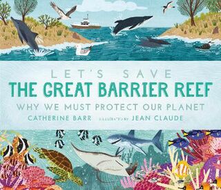 Let's Save ... #: Let's Save the Great Barrier Reef: Why We Must Protect our Planet