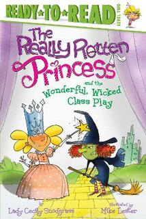 The Ready-to-Read Level 2: Really Rotten Princess and the Wonderful, Wicked Class Play