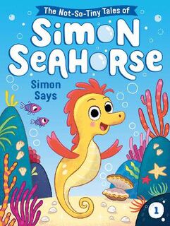 The Not-So-Tiny Tales of Simon Seahorse: Simon Says