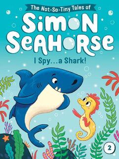 The Not-So-Tiny Tales of Simon Seahorse #02: I Spy . . . a Shark!