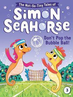The Not-So-Tiny Tales of Simon Seahorse #03: Don't Pop the Bubble Ball!
