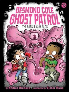 Desmond Cole Ghost Patrol #15: The Bubble Gum Blob